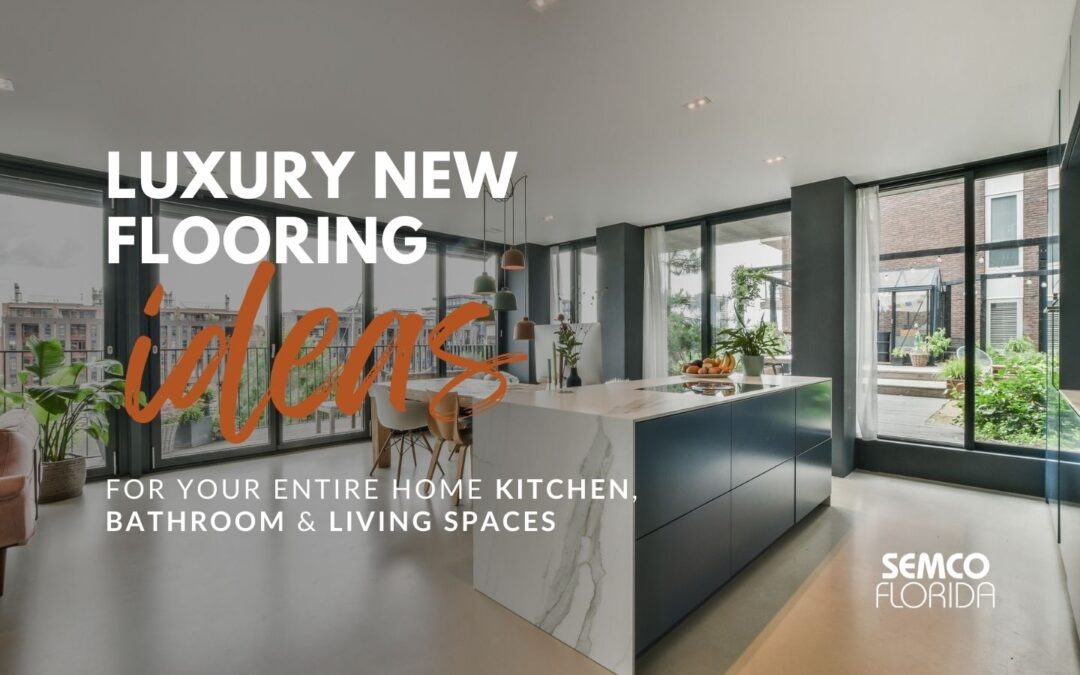 Luxury New Flooring Ideas for Your Entire Home: Kitchen, Bathroom & Living Spaces