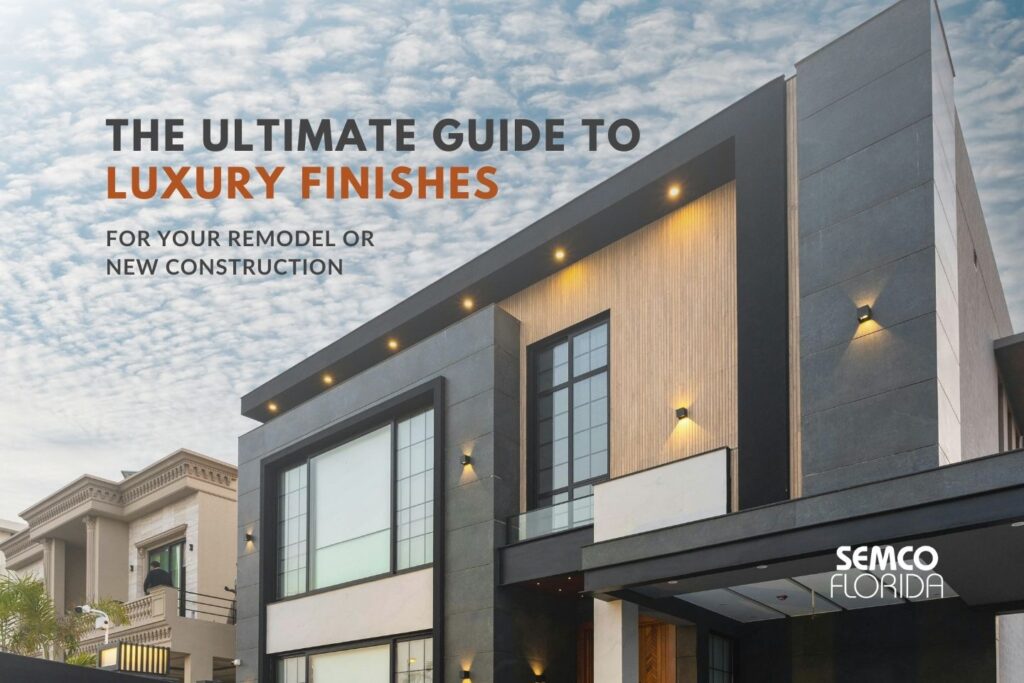 Ultimate Guide to Luxury Finishes for Your Remodel or New Construction Florida Dream Home